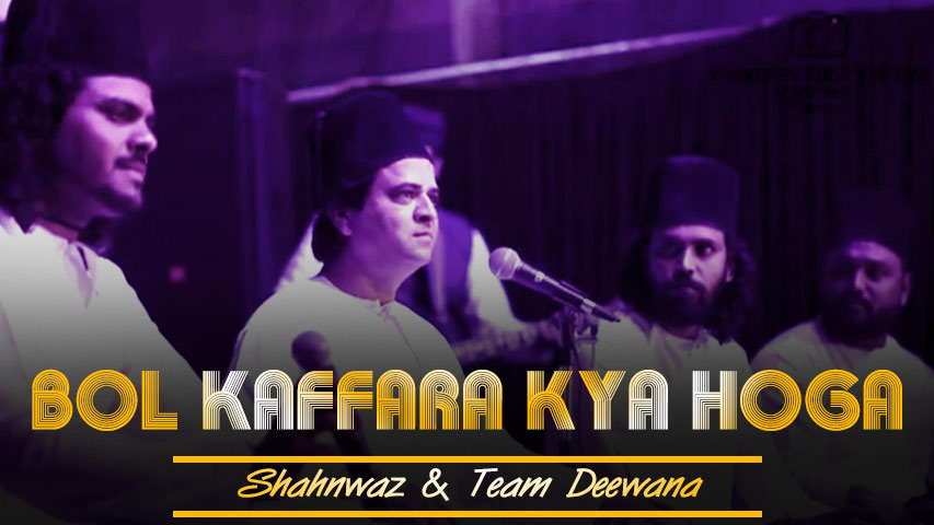 Bol Kaffara Kya Hoga Sung By Shahnwaz & Team Deewana